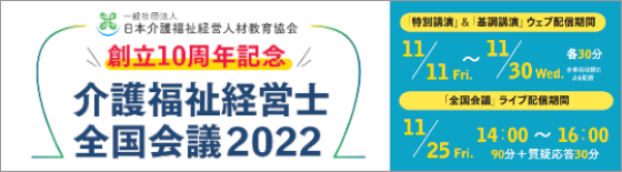 「介護福祉経営士　全国会議2022」開催（2022.11.25）<br>介護福祉経営士がマネジメント力や組織力向上のための方策、 職場環境の整備などについて徹底討論