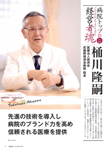 最新医療経営PHASE3_2024年12月号_病院トップの経営者魂_武蔵野徳洲会病院院長_桶川隆嗣